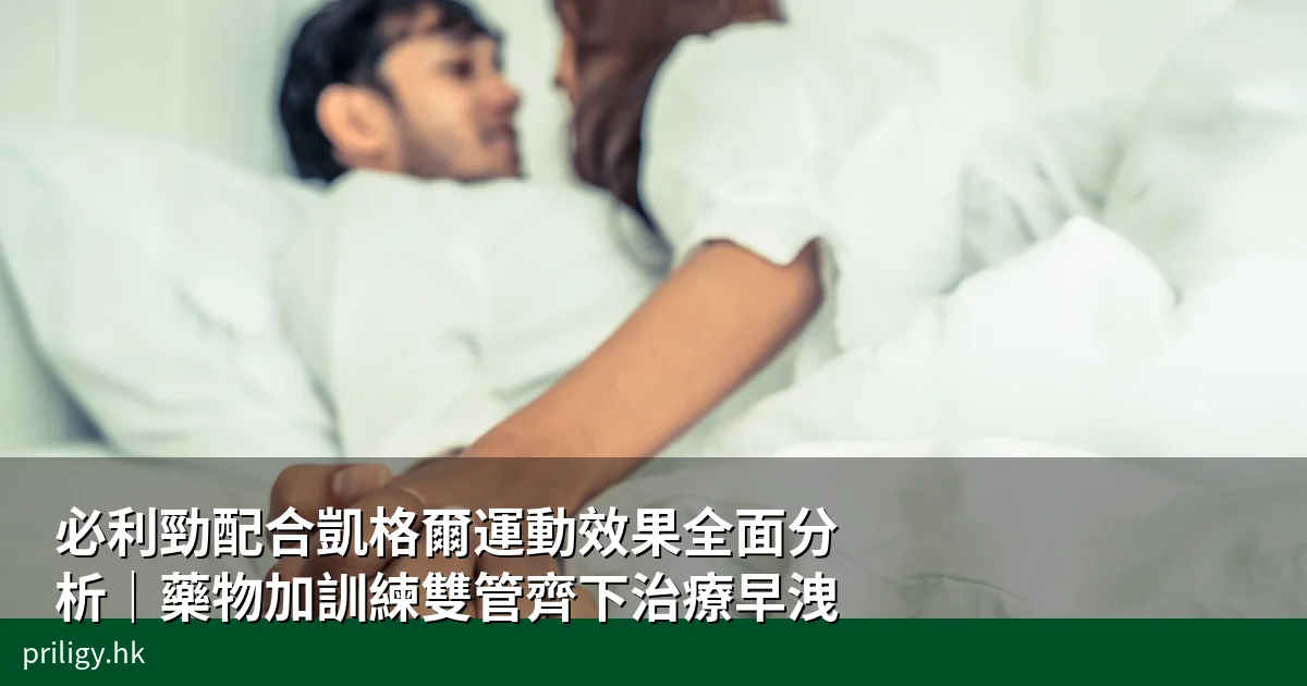 必利勁配合凱格爾運動效果全面分析｜藥物加訓練雙管齊下治療早洩