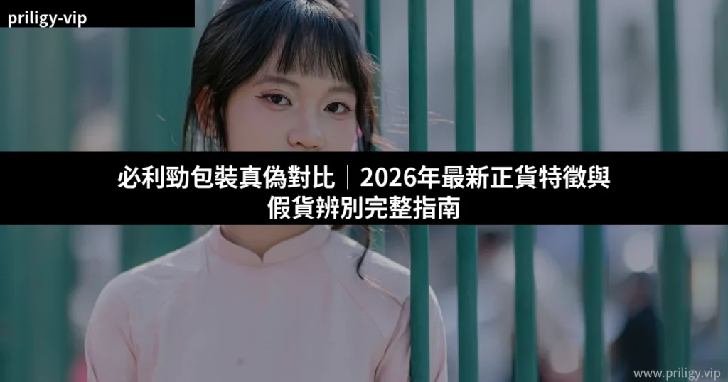必利勁包裝真偽對比|2026年最新正貨特徵與假貨辨別完整指南 4 必利勁包裝真偽對比